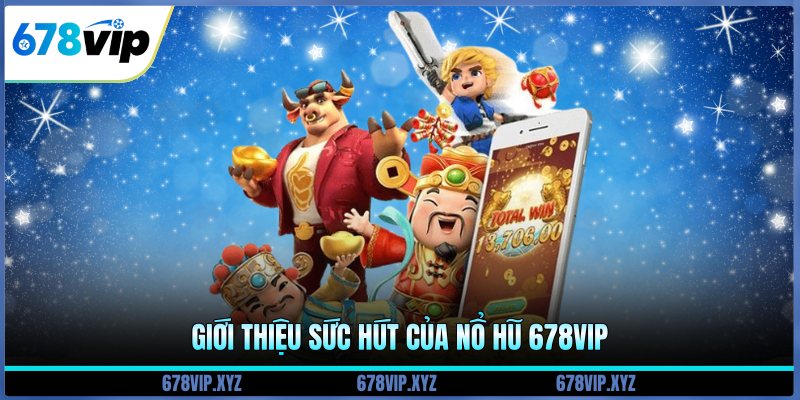 Giới thiệu sức hút của nổ hũ 678vip 