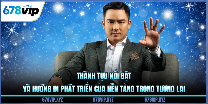 Thành tựu nổi bật và hướng đi phát triển của nền tảng trong tương lai