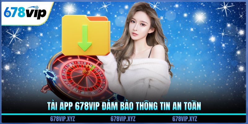 Tải app 678vip đảm bảo thông tin an toàn