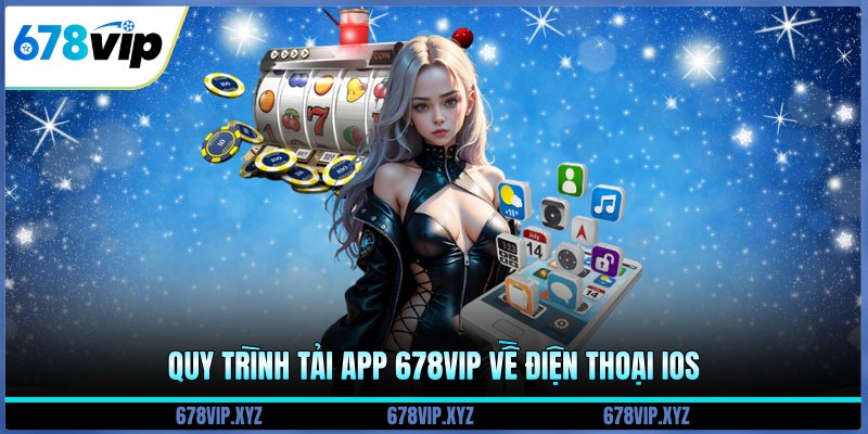 Quy trình tải app 678vip về điện thoại iOS