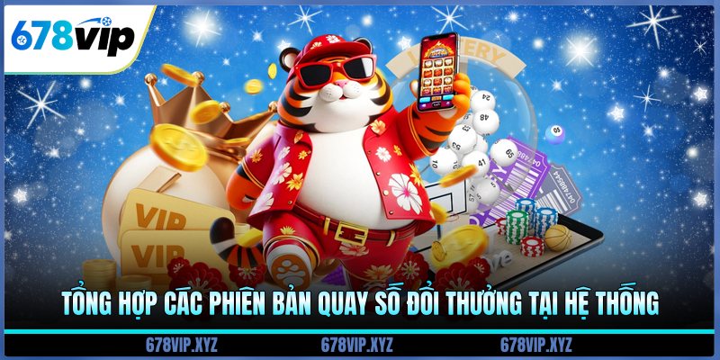 Tổng hợp các phiên bản quay số đổi thưởng tại hệ thống 